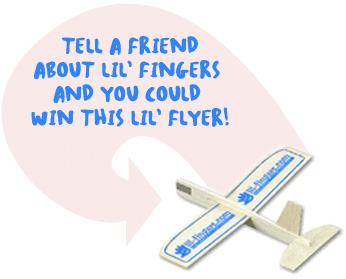 Tell a friend
about lil' fingers and you could win This Lil' Flyer!